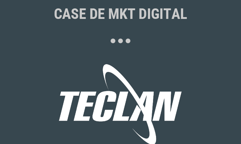 Case de marketing digital: Teclan